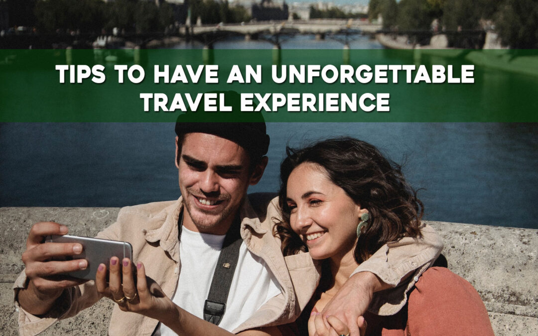 Tips to Have an Unforgettable Travel Experience
